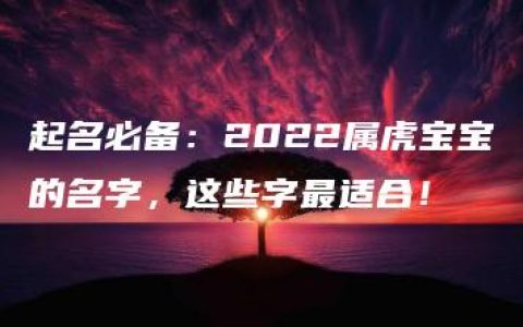 起名必备：2022属虎宝宝的名字，这些字最适合！