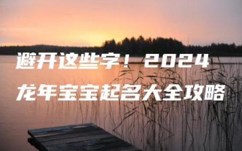 避开这些字！2024龙年宝宝起名大全攻略