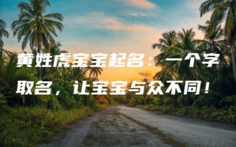 黄姓虎宝宝起名：一个字取名，让宝宝与众不同！