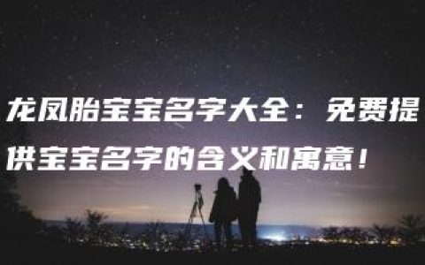 龙凤胎宝宝名字大全：免费提供宝宝名字的含义和寓意！