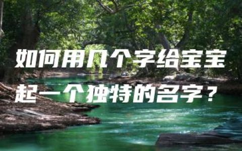 如何用几个字给宝宝起一个独特的名字？