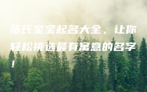 陈氏宝宝起名大全，让你轻松挑选最有寓意的名字！