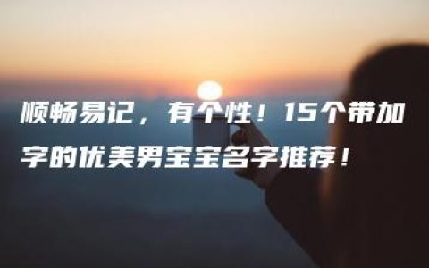 顺畅易记，有个性！15个带加字的优美男宝宝名字推荐！