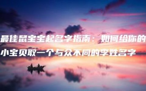 最佳鼠宝宝起名字指南：如何给你的小宝贝取一个与众不同的李姓名字