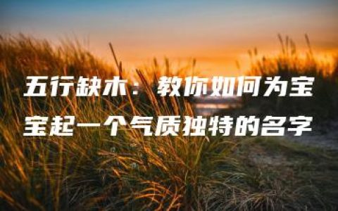 五行缺木：教你如何为宝宝起一个气质独特的名字