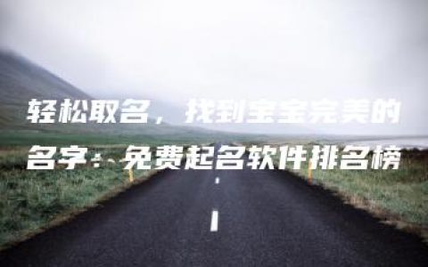 轻松取名，找到宝宝完美的名字：免费起名软件排名榜