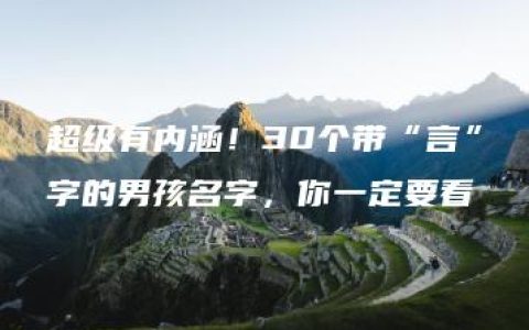 超级有内涵！30个带“言”字的男孩名字，你一定要看