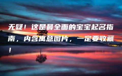 无疑！这是最全面的宝宝起名指南，内含寓意图片，一定要收藏！