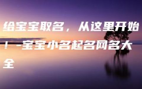 给宝宝取名，从这里开始！-宝宝小名起名网名大全