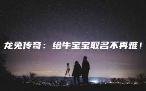 龙兔传奇：给牛宝宝取名不再难！