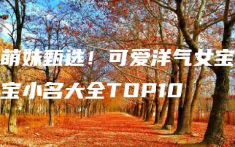 萌妹甄选！可爱洋气女宝宝小名大全TOP10