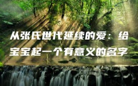 从张氏世代延续的爱：给宝宝起一个有意义的名字