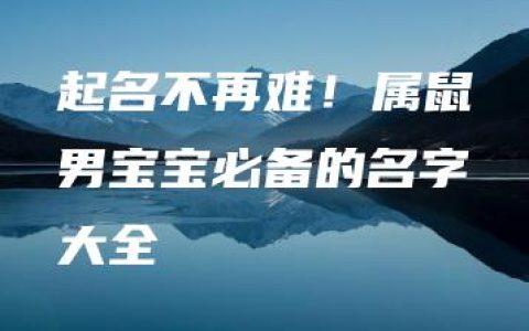 起名不再难！属鼠男宝宝必备的名字大全