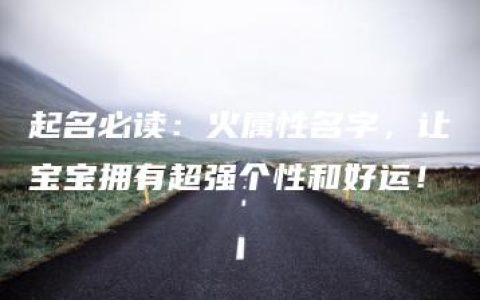 起名必读：火属性名字，让宝宝拥有超强个性和好运！