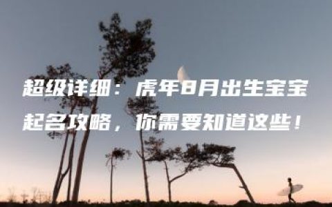 超级详细：虎年8月出生宝宝起名攻略，你需要知道这些！