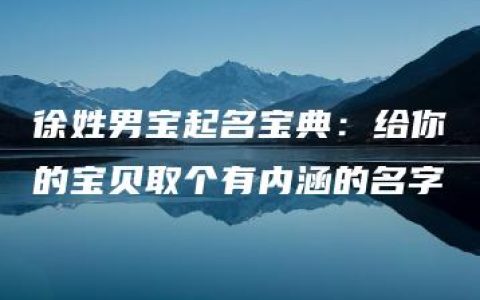 徐姓男宝起名宝典：给你的宝贝取个有内涵的名字