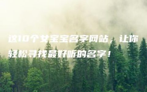 这10个女宝宝名字网站，让你轻松寻找最好听的名字！