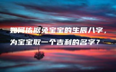 如何依据兔宝宝的生辰八字，为宝宝取一个吉利的名字？