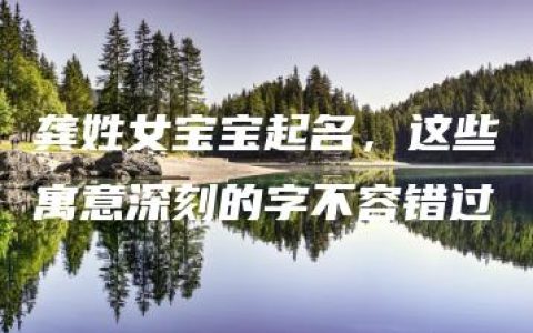 龚姓女宝宝起名，这些寓意深刻的字不容错过