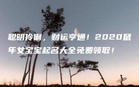 聪明伶俐，财运亨通！2020鼠年女宝宝起名大全免费领取！