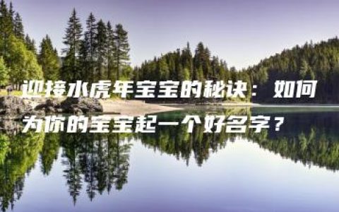 迎接水虎年宝宝的秘诀：如何为你的宝宝起一个好名字？