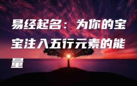 易经起名：为你的宝宝注入五行元素的能量