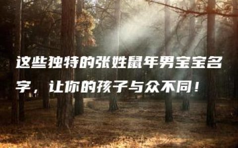 这些独特的张姓鼠年男宝宝名字，让你的孩子与众不同！