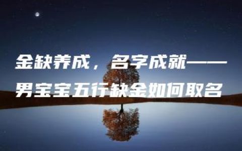 金缺养成，名字成就——男宝宝五行缺金如何取名