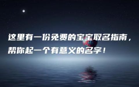 这里有一份免费的宝宝取名指南，帮你起一个有意义的名字！