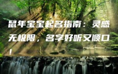 鼠年宝宝起名指南：灵感无极限，名字好听又顺口！