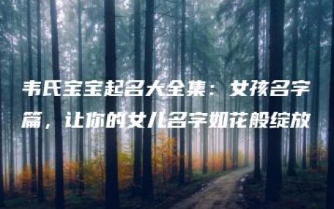 韦氏宝宝起名大全集：女孩名字篇，让你的女儿名字如花般绽放