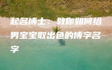 起名博士：教你如何给男宝宝取出色的博字名字