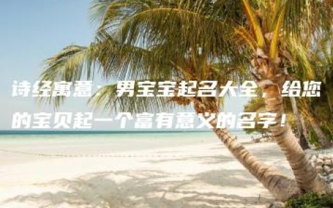 诗经寓意：男宝宝起名大全，给您的宝贝起一个富有意义的名字！