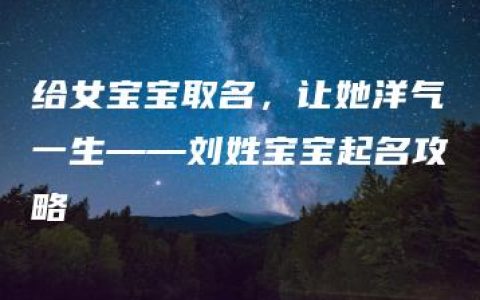 给女宝宝取名，让她洋气一生——刘姓宝宝起名攻略