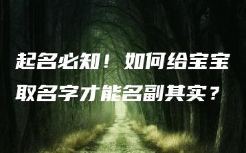 起名必知！如何给宝宝取名字才能名副其实？