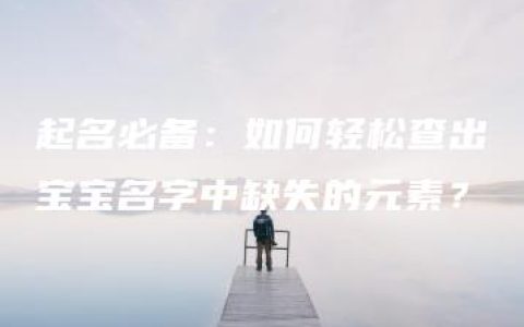 起名必备：如何轻松查出宝宝名字中缺失的元素？