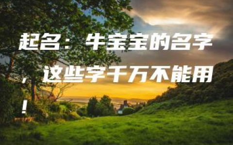 起名：牛宝宝的名字，这些字千万不能用！