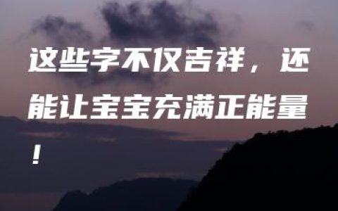 这些字不仅吉祥，还能让宝宝充满正能量！