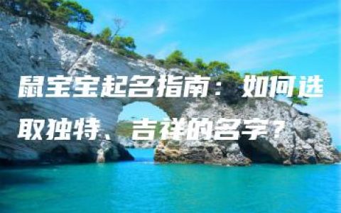 鼠宝宝起名指南：如何选取独特、吉祥的名字？