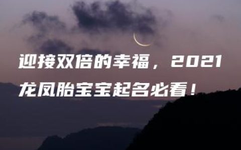 迎接双倍的幸福，2021龙凤胎宝宝起名必看！