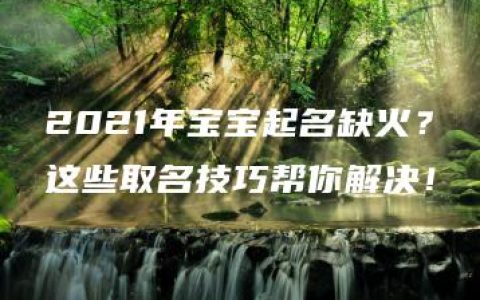 2021年宝宝起名缺火？这些取名技巧帮你解决！