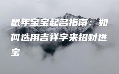 鼠年宝宝起名指南：如何选用吉祥字来招财进宝