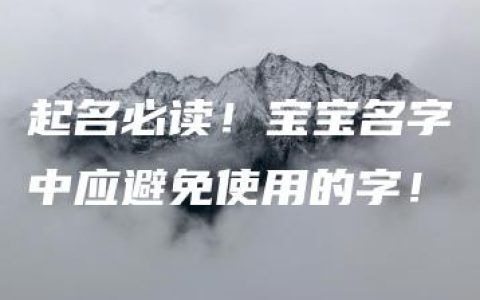 起名必读！宝宝名字中应避免使用的字！