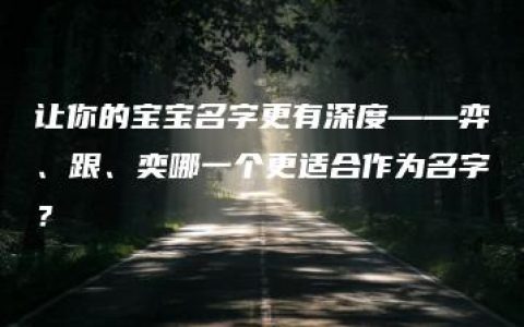 让你的宝宝名字更有深度——弈、跟、奕哪一个更适合作为名字？