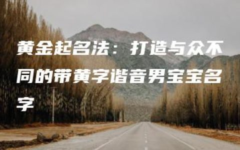 黄金起名法：打造与众不同的带黄字谐音男宝宝名字