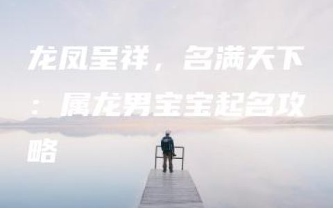 龙凤呈祥，名满天下：属龙男宝宝起名攻略