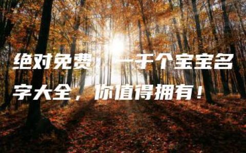 绝对免费：一千个宝宝名字大全，你值得拥有！