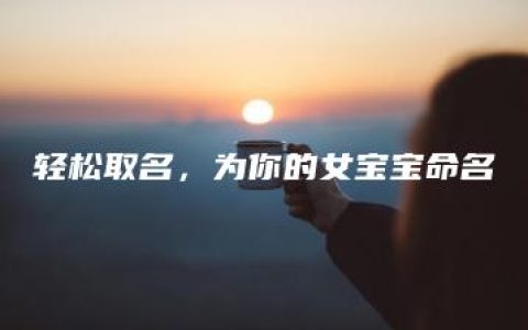 轻松取名，为你的女宝宝命名