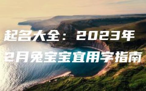 起名大全：2023年2月兔宝宝宜用字指南