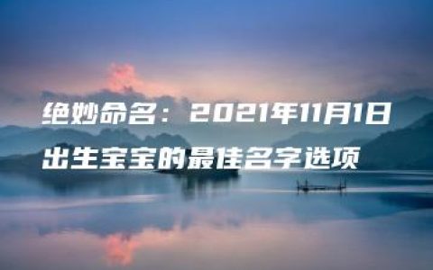 绝妙命名：2021年11月1日出生宝宝的最佳名字选项